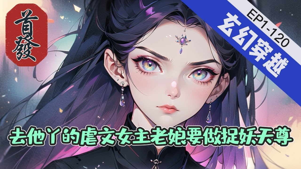 《去他丫的虐文女主老娘要做捉妖天尊》1-120【玄幻-穿越-搞笑】