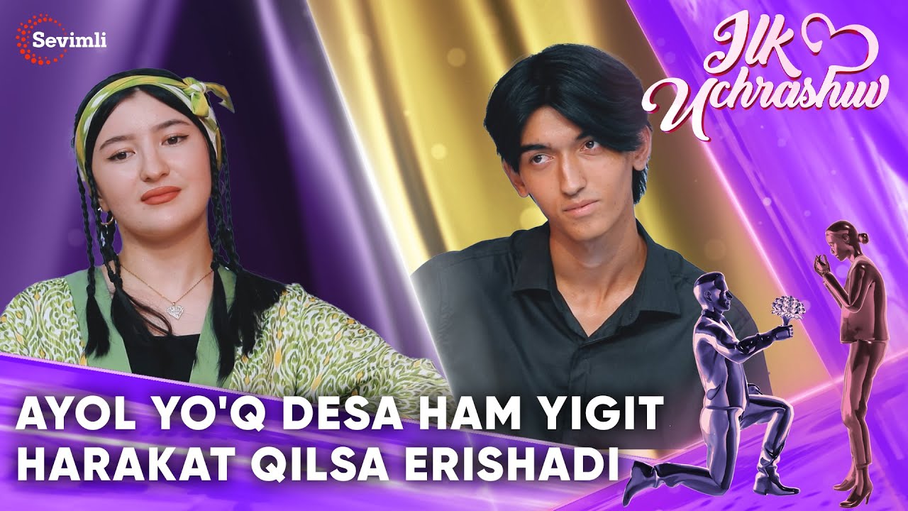 ILK UCHRASHUV - AYOL YO'Q DESA HAM YIGIT HARAKAT QILSA ERISHADI