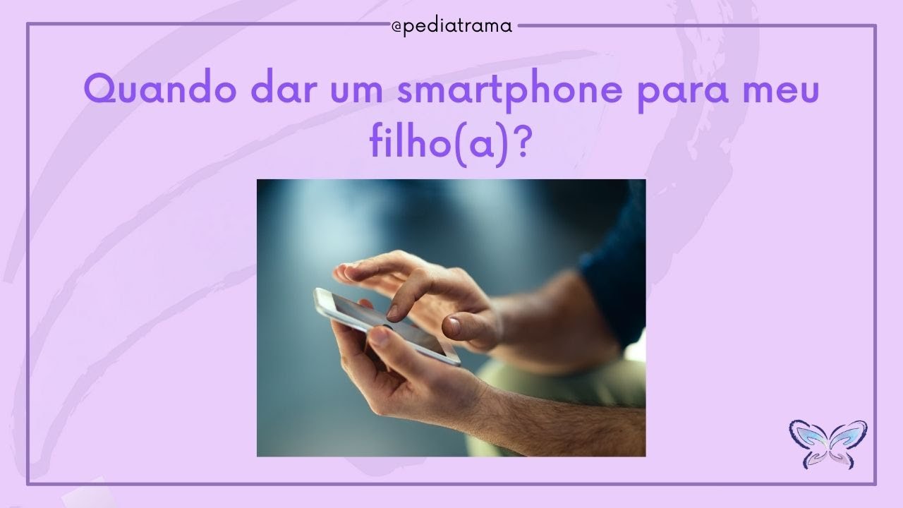 Quando posso dar um smartphone para meu filho?