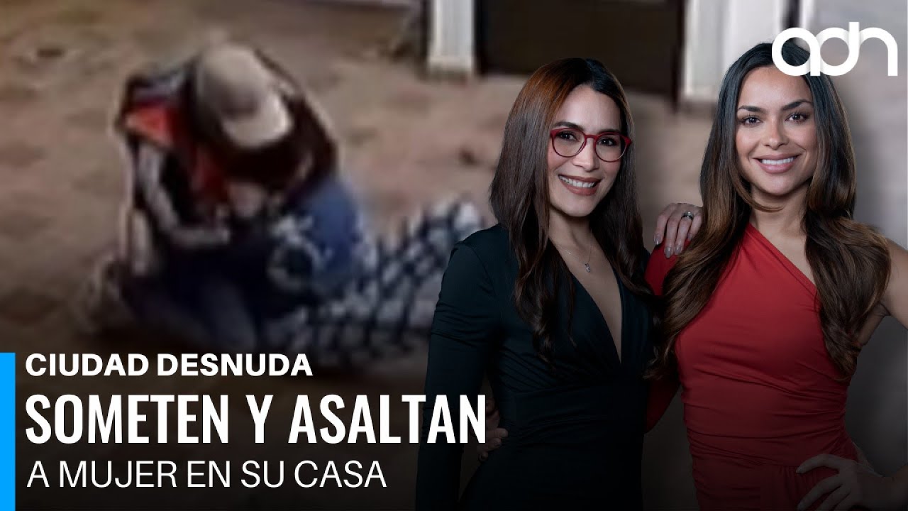 Así fue el asalto a una mujer dentro de su casa en Toluca I Ciudad Desnuda