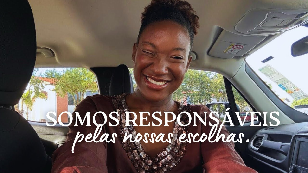 Somos Responsáveis Pelas nossas Escolhas | 01