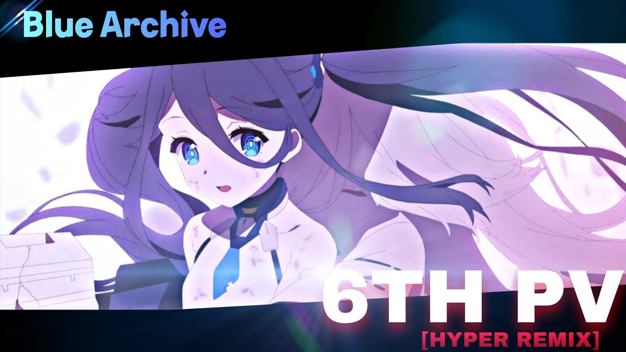 Blue Archive-6Th PV [HYPER REMIX]