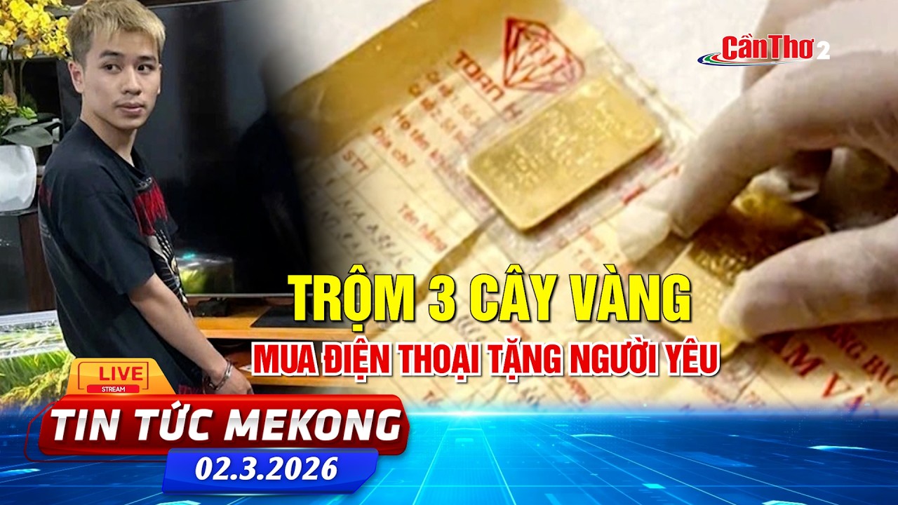 [🔴 Live] Trộm 3 cây vàng, mua điện thoại tặng người yêu | Tin tức Mekong 02.3.2026 | Cần Thơ