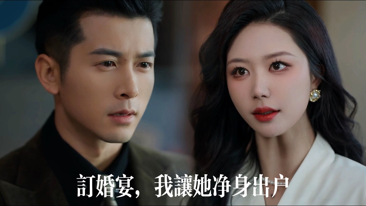 新劇搶先看【我讓她淨身出戶】未婚妻在訂婚宴上污蔑他渣男、向白月光撒嬌求愛，他冷眼旁觀不回應，暗中佈局讓他們自食噁果。三天後，股價暴跌、全網嘲諷，她跪求原諒已晚！
