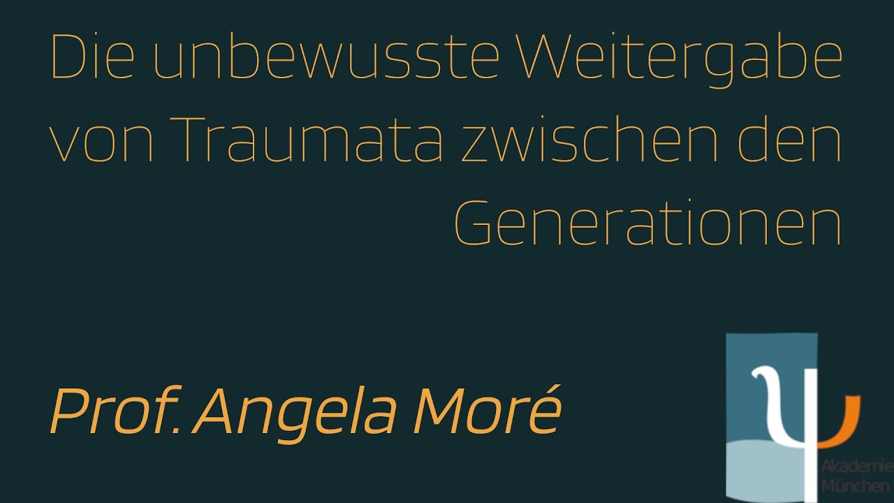 Prof. Angela Moré: Die unbewusste Weitergabe von Traumata zwischen den Generationen.