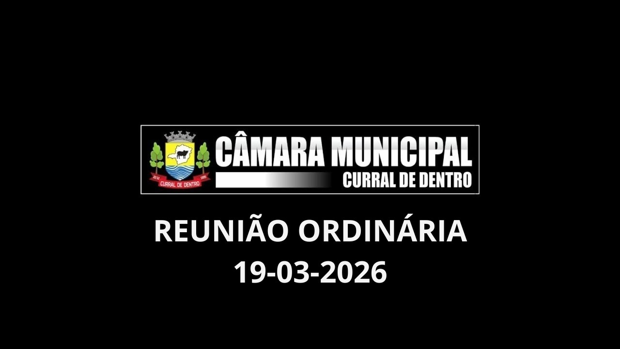 REUNIÃO ORDINARIA DA CÂMARA MUNICIPAL DE CURRAL DE DENTRO 19-03-2026