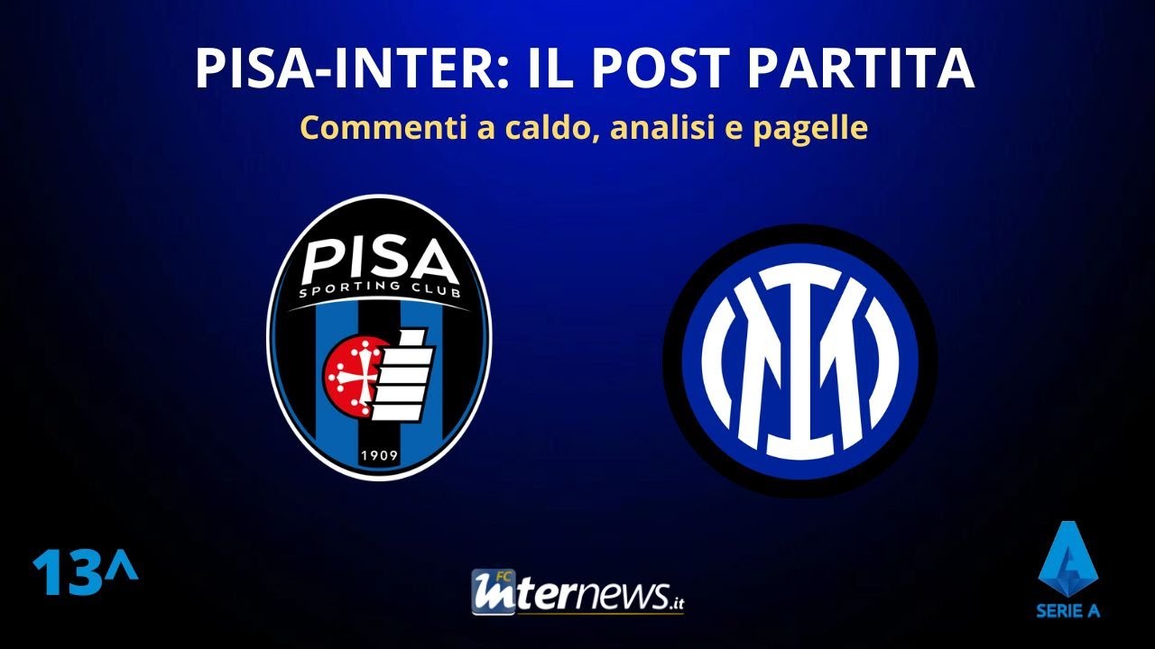 Il POST PARTITA di PISA-INTER: ANALISI, COMMENTI e PAGELLE