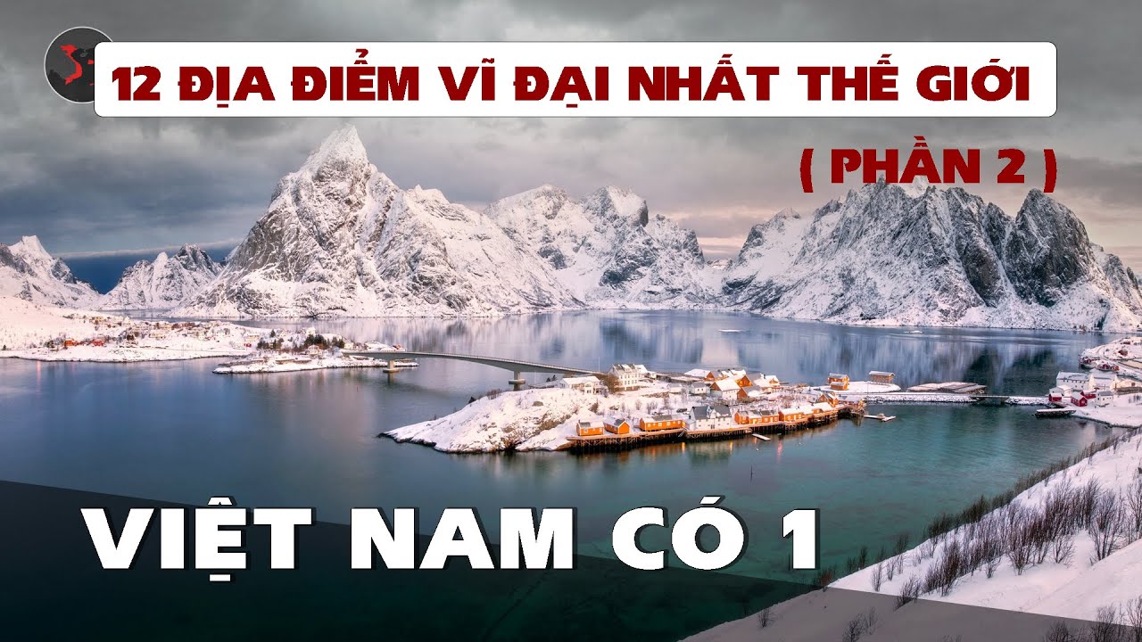 12 ĐỊA ĐIỂM VĨ ĐẠI NHẤT THẾ GIỚI BẠN CHƯA BIẾT | VIỆT NAM CÓ 1 (P2)