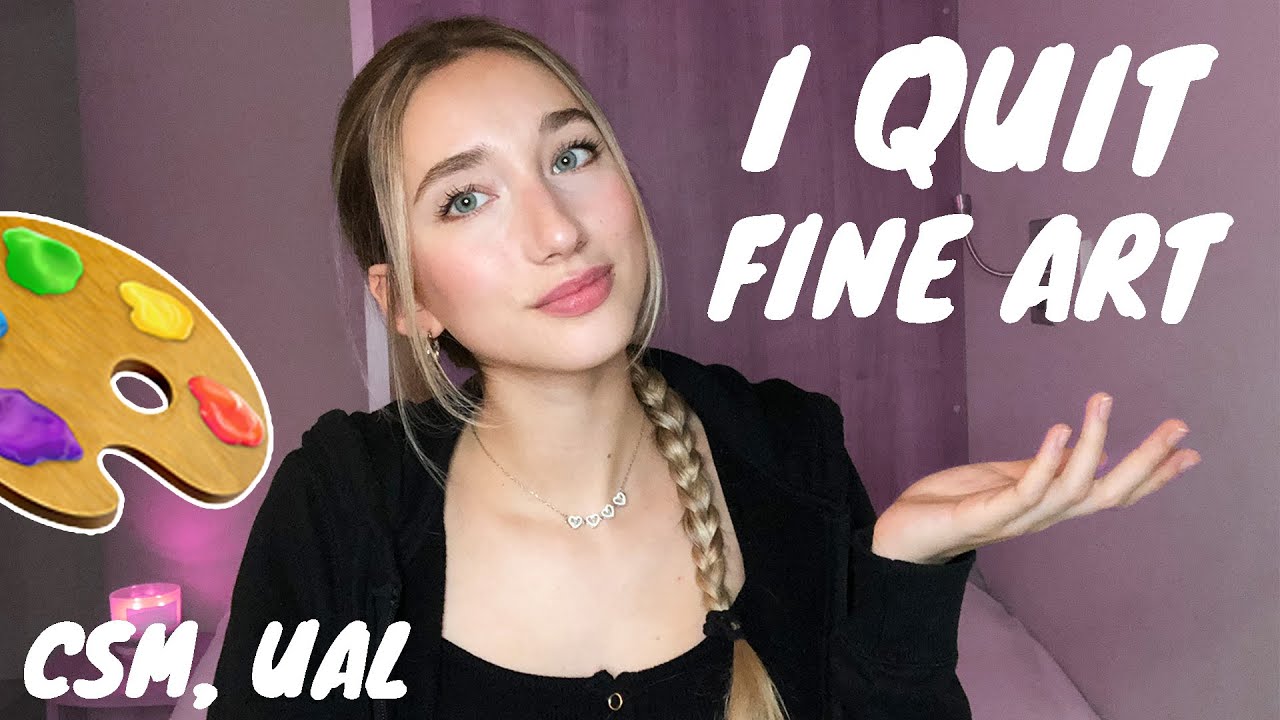 WHY I QUIT FINE ART AT UAL (CSM)