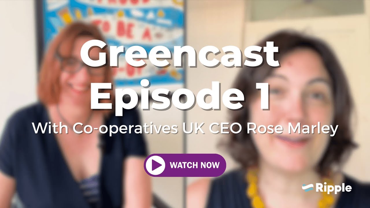 🎙️ Ripple Presents... Greencast: Episode 1 - Energy Co-ops with Rose Marley, CEO, Co-operatives UK 🌱