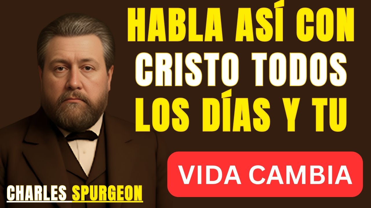 HABLA ASÍ CON CRISTO TODOS LOS DÍAS Y TU VIDA CAMBIA |BEST SPEECH CHARLES SPURGEON |