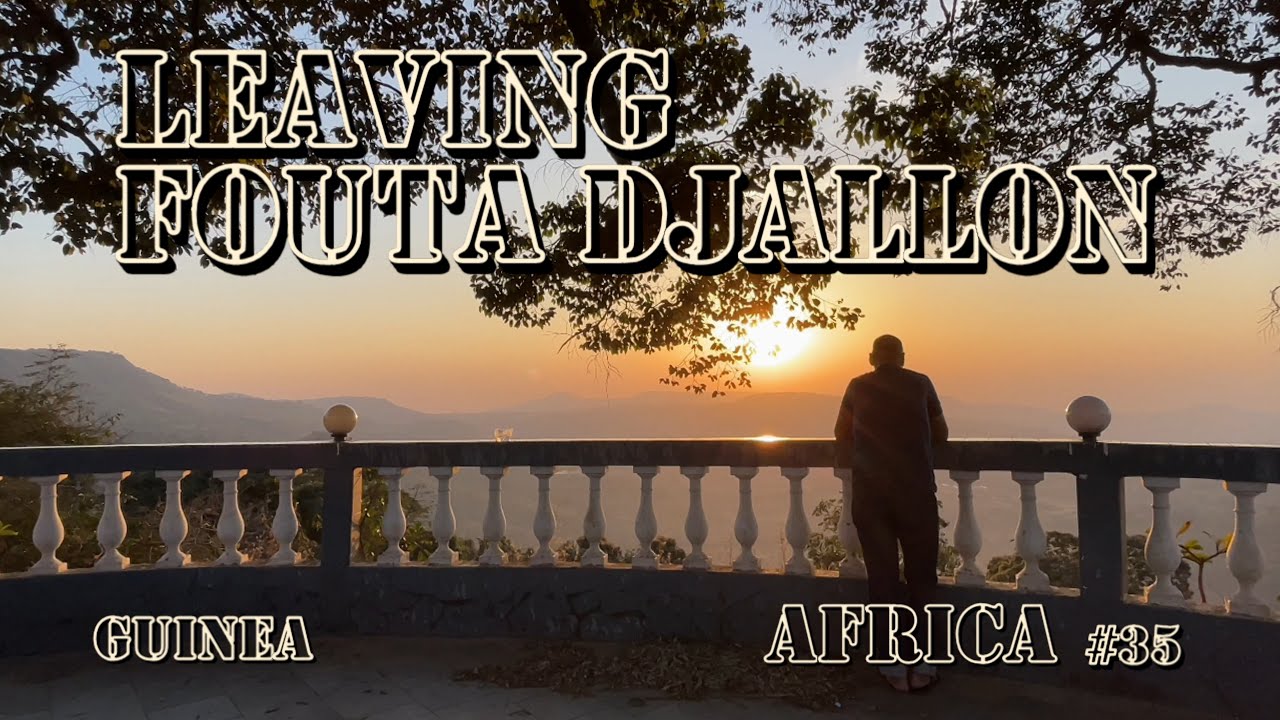 #107, Africa Episode 35, Leaving Fouta Djallon