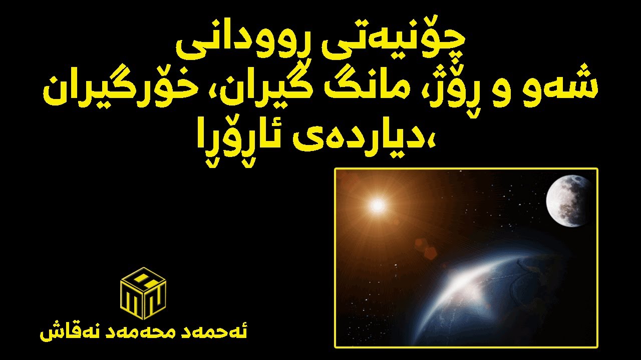 چۆنیەتی ڕوودانی[شەو و ڕۆژ،وەرزەکان،مانگ گیران، خۆرگیران،ئاڕۆڕا]