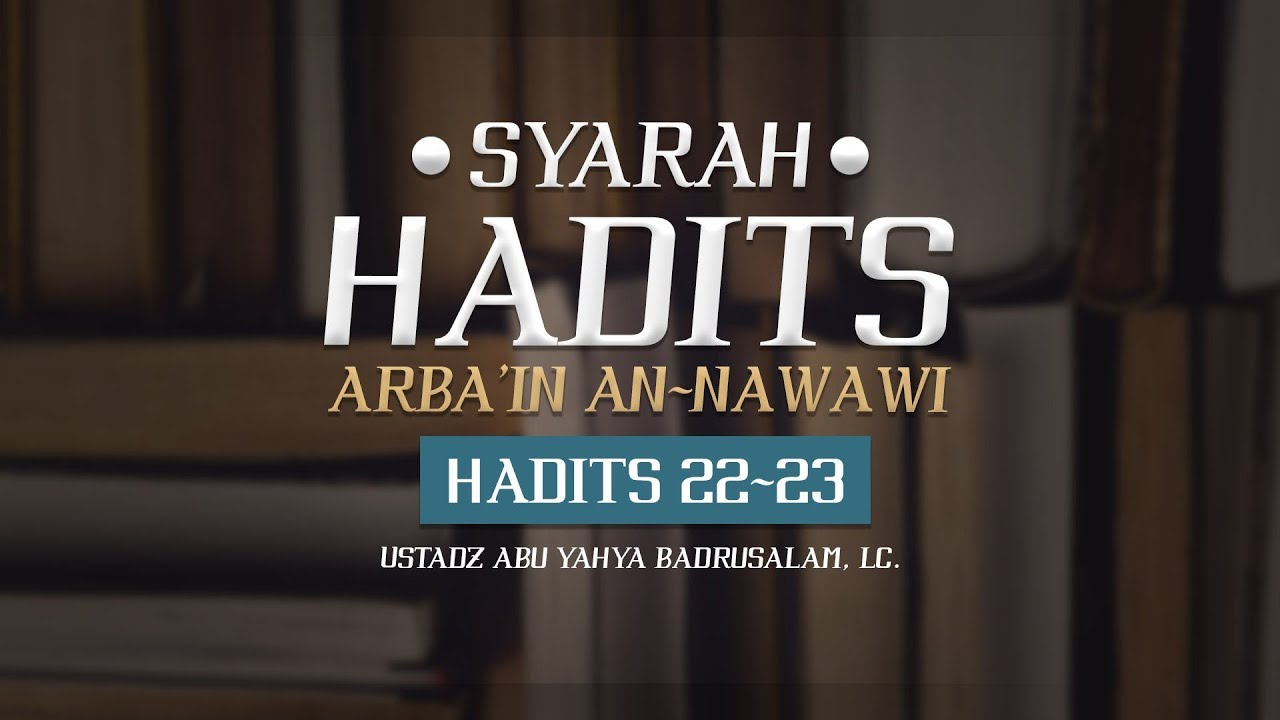 Ceramah: Hadits Arba'in Nawawi: Hadits 22-23 (Ustadz Abu Yahya Badrusalam, Lc.)