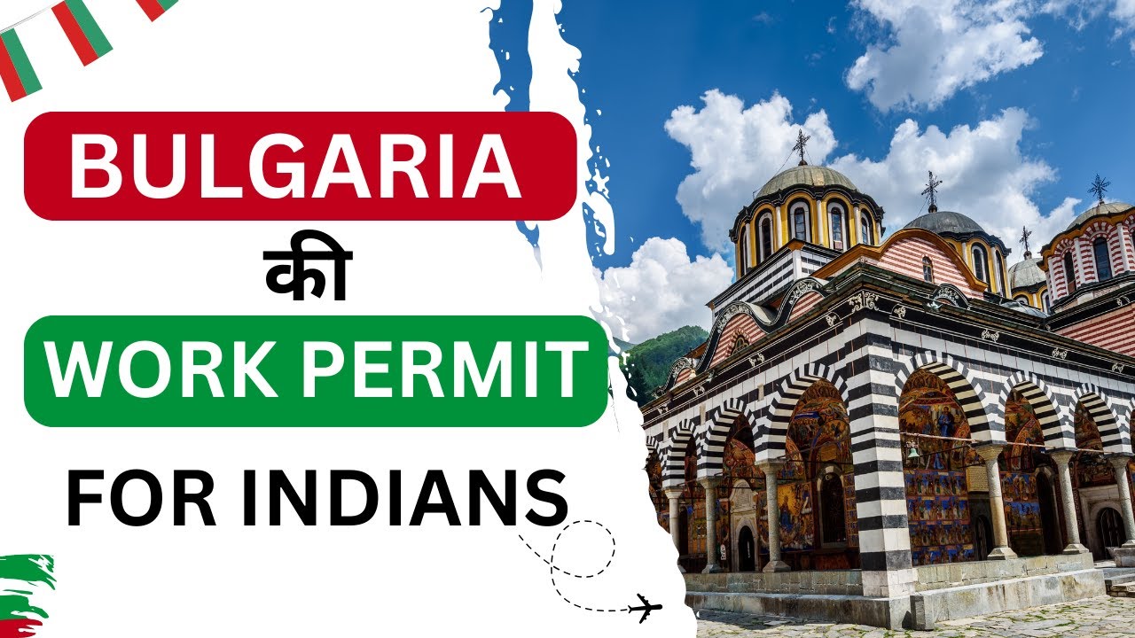Bulgaria Work Permit Visa 2025 For Indian - Process, Documentation, Requirements & More