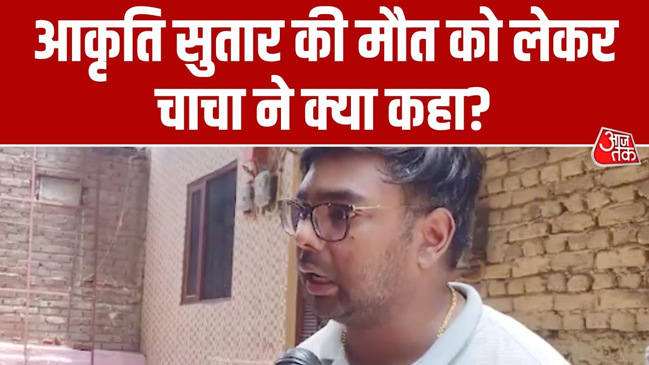 Delhi Akriti Death Case: Uncle gives a big statement in the case of death of 28-year-old Akriti Sutar | AajTak
