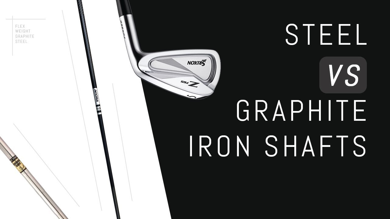Steel VS Graphite Iron Shafts