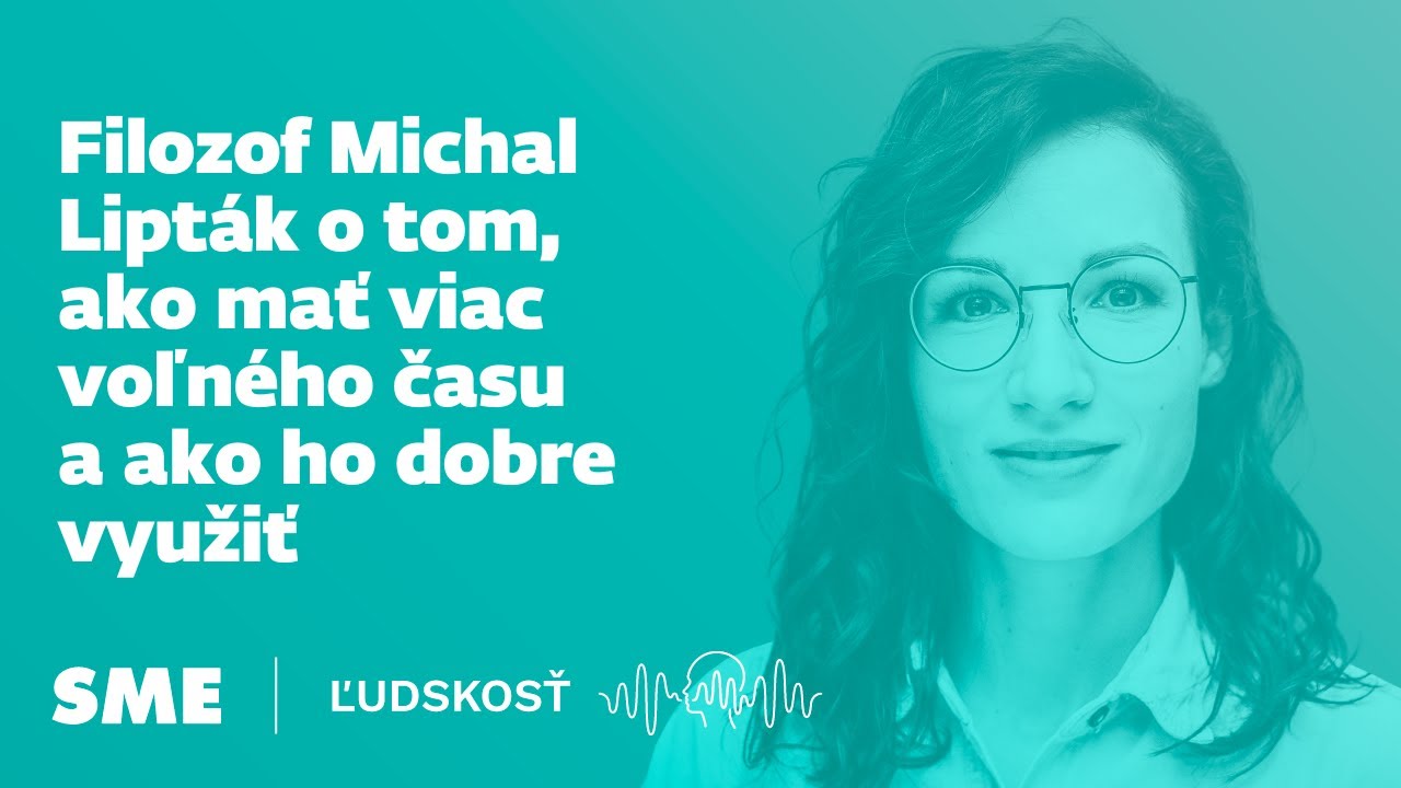 Filozof Michal Lipták o tom, ako mať viac voľného času a ako ho dobre využiť (podcast Ľudskosť)