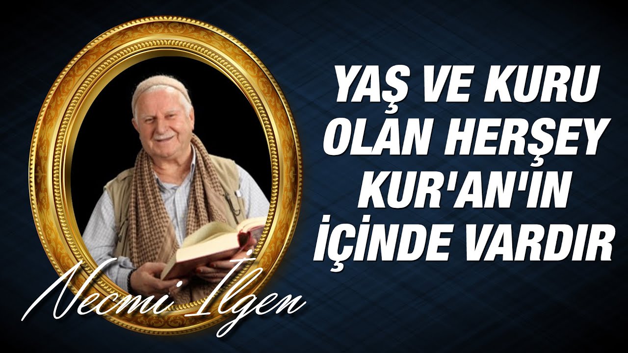 Yaş ve Kuru Olan Her şey Kuran'ın İçinde Vardır -Necmi İlgen -
