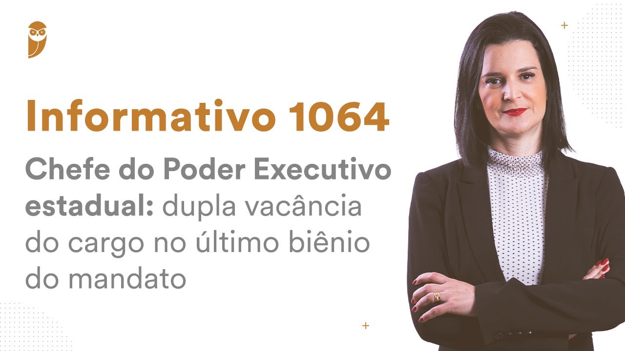 Informativo 1064 - Chefe do Poder Executivo estadual: dupla vac&acirc;ncia do cargo no &uacute;ltimo bi&ecirc;nio