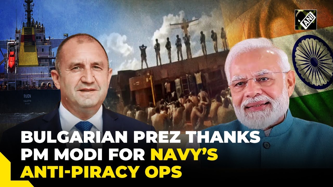 &ldquo;My sincere gratitude&hellip;&rdquo; Bulgarian President thanks PM Modi for Indian Navy&rsquo;s anti-piracy ops