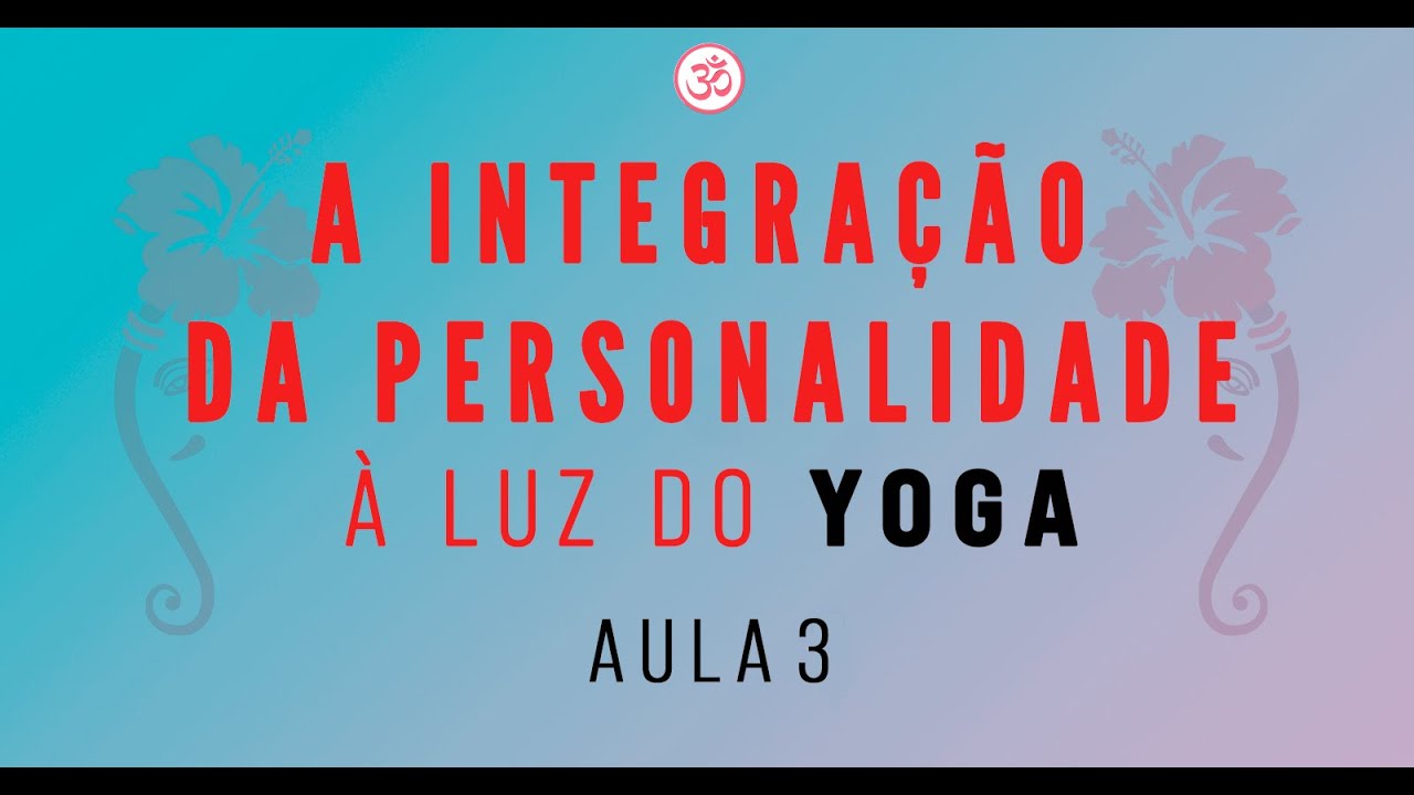A Integração da Personalidade à Luz do Yoga - Aula 3