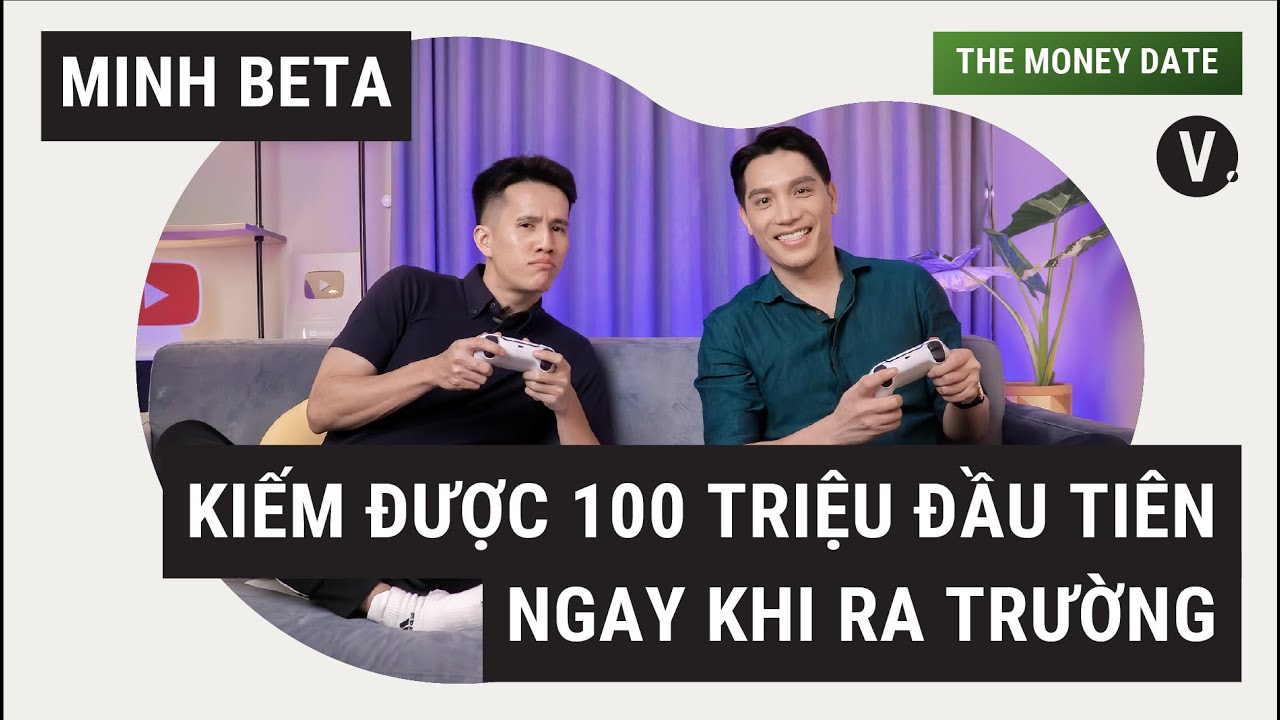 Kiếm được 100 triệu đầu tiên ngay sau khi ra trường - Minh Beta | The Money Date EP05