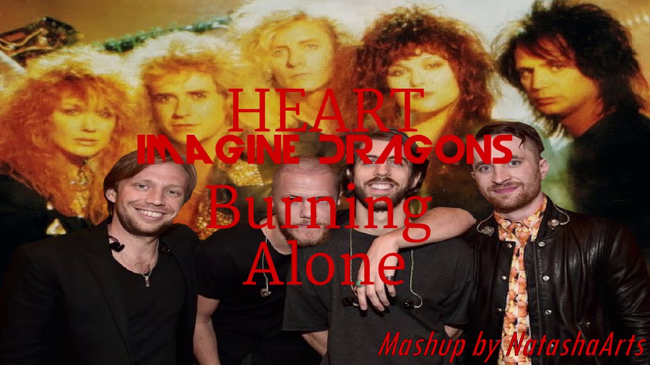 Burning Alone - Heart vs. Imagine Dragons (Mashup)