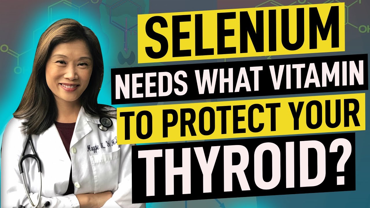 Maggie Yu, MD: Selenium needs what vitamin to protect your thyroid?