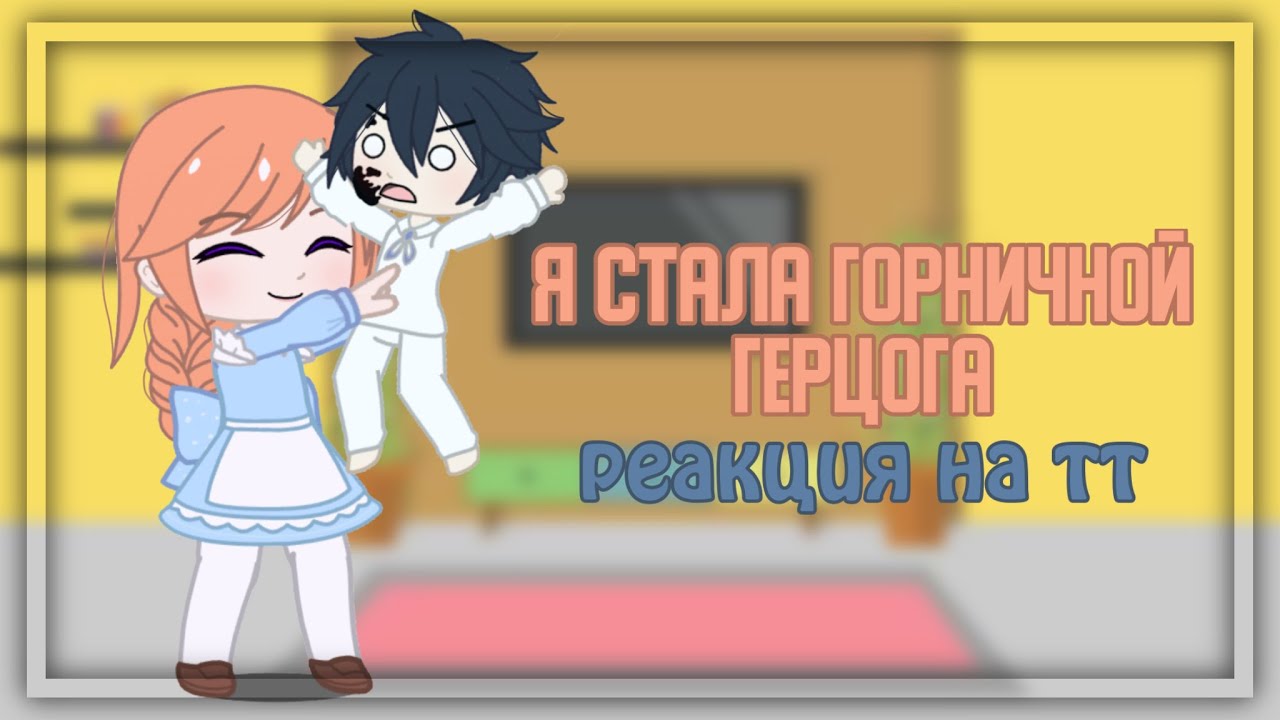 реакция я стала горничной герцога | на тт 1/1 | gacha club