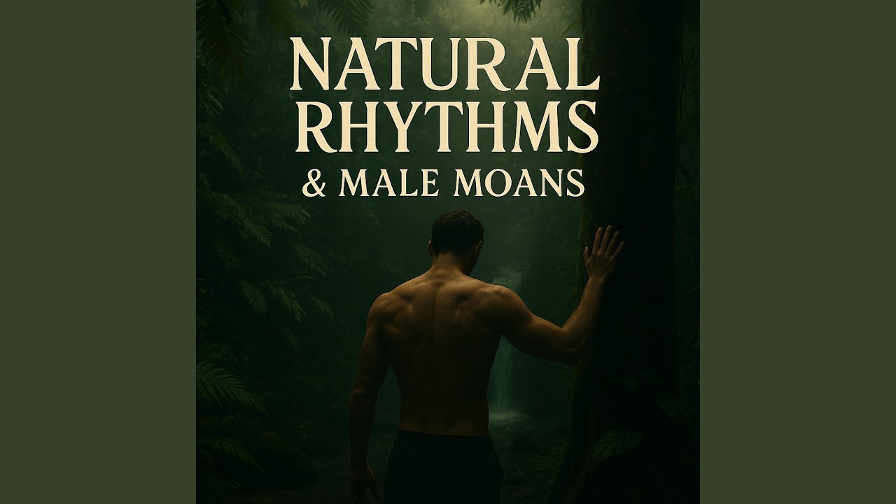 Natural Rhythms & Male Moans
