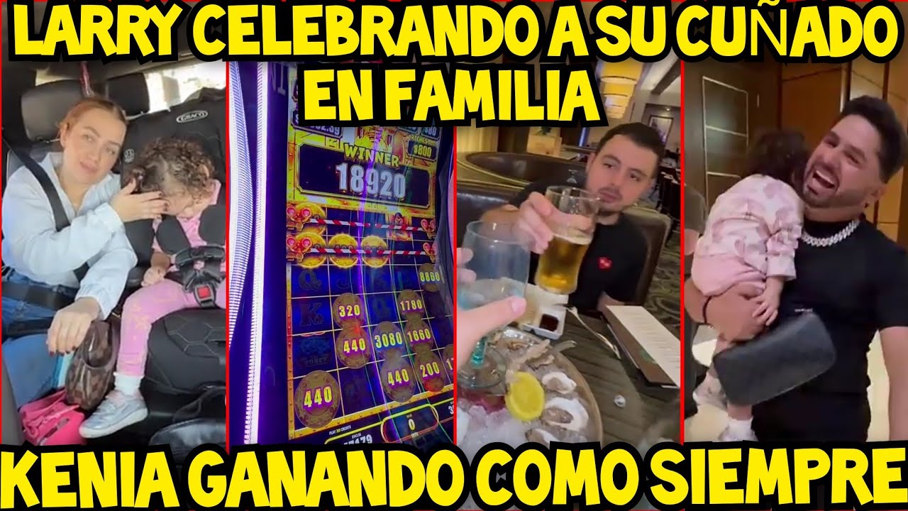 KENIA GANANDO EN EL CASINO, LARRY CELEBRA CUMPLEAÑOS DE SU CUÑADO 
