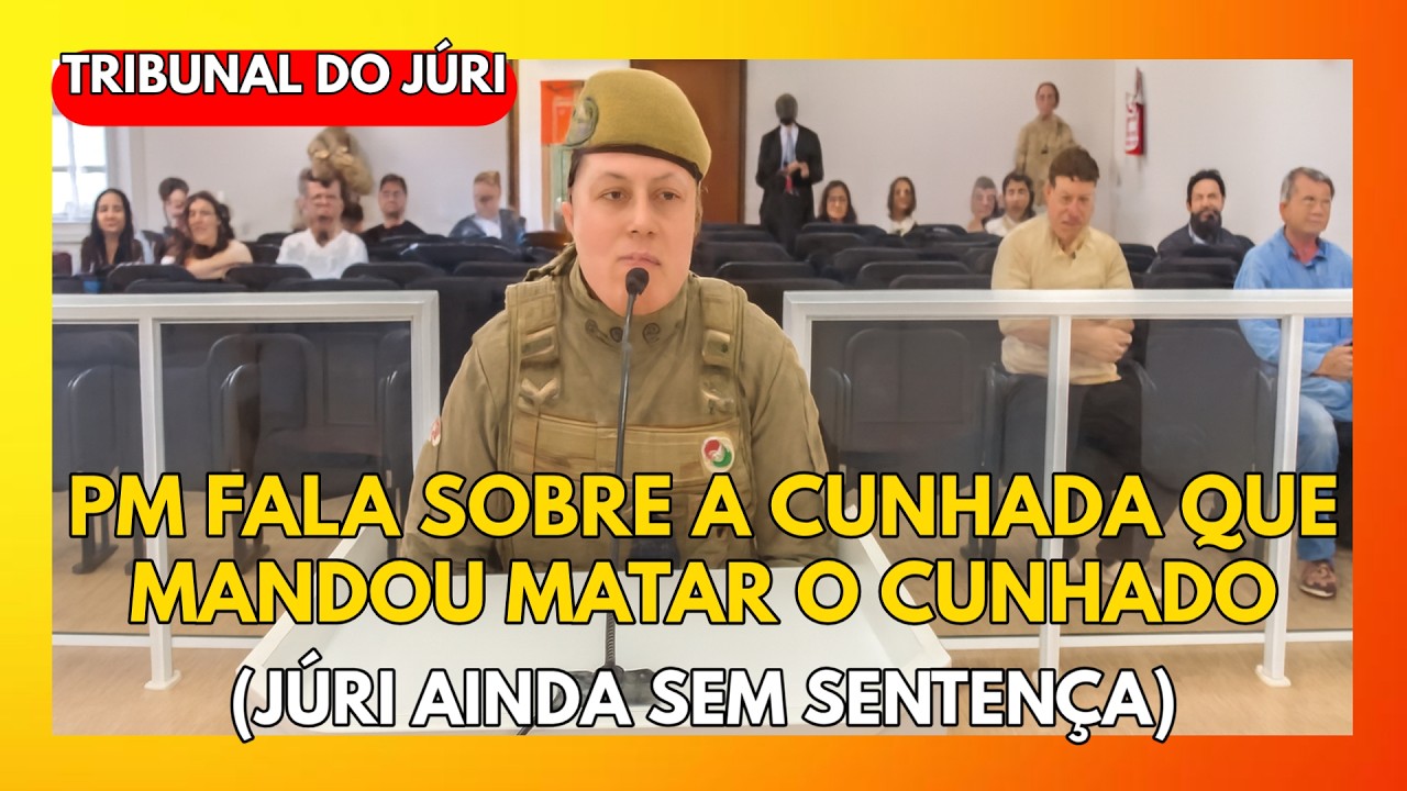 🔴TRIBUNAL DO JÚRI: PM FALA SOBRE A CUNHADA QUE MANDOU MATAR O CUNHADO (JÚRI AINDA SEM SENTENÇA)