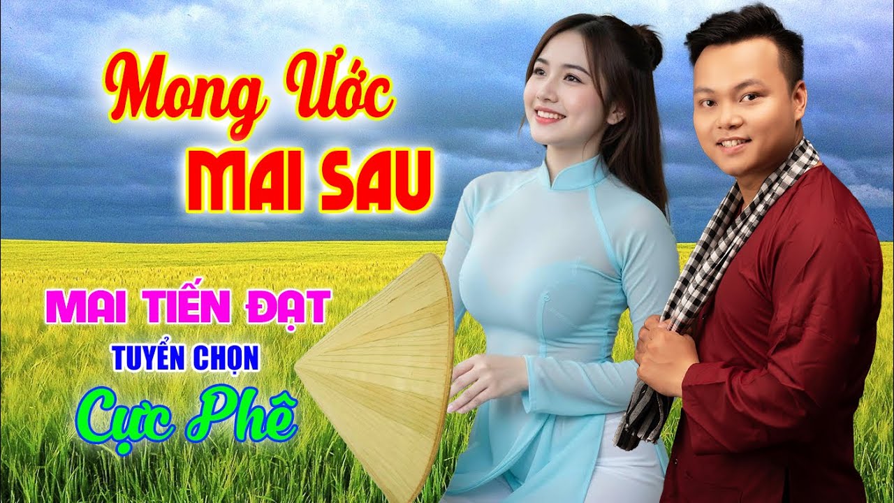 Mong Ước Mai Sau, Mai Tiến Đạt Mới Nhất, Toàn Bài Hay, Nghe Là Nghiện, Nhạc Vàng Chất Lượng Cao