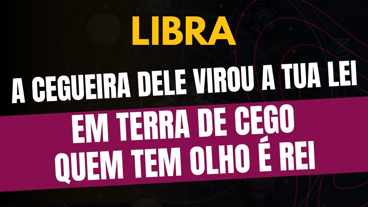 LIBRA♎️ EM TERRA DE CEGO QUEM TEM OLHO É REI: A CEGUEIRA DELE VIROU A TUA LEI