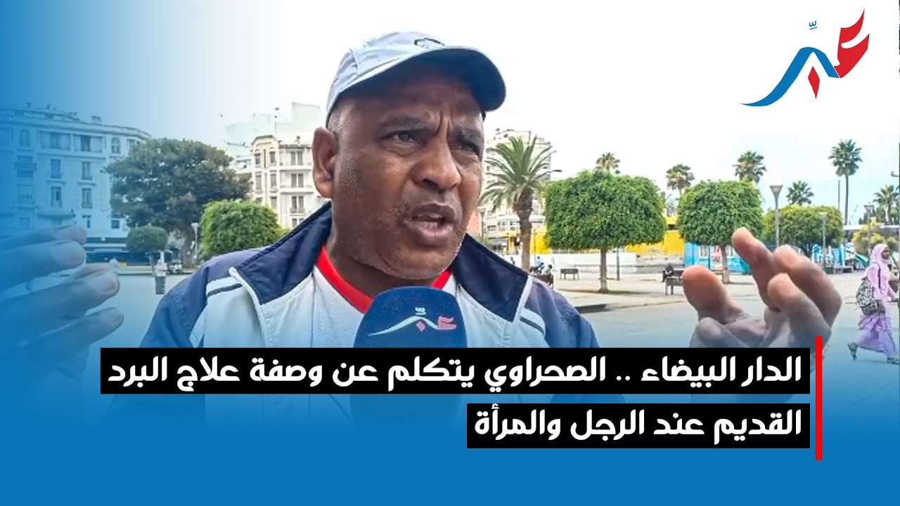 الدار البيضاء .. الصحراوي يتكلم عن وصفة علاج البرد القديم عند الرجل والمرأة