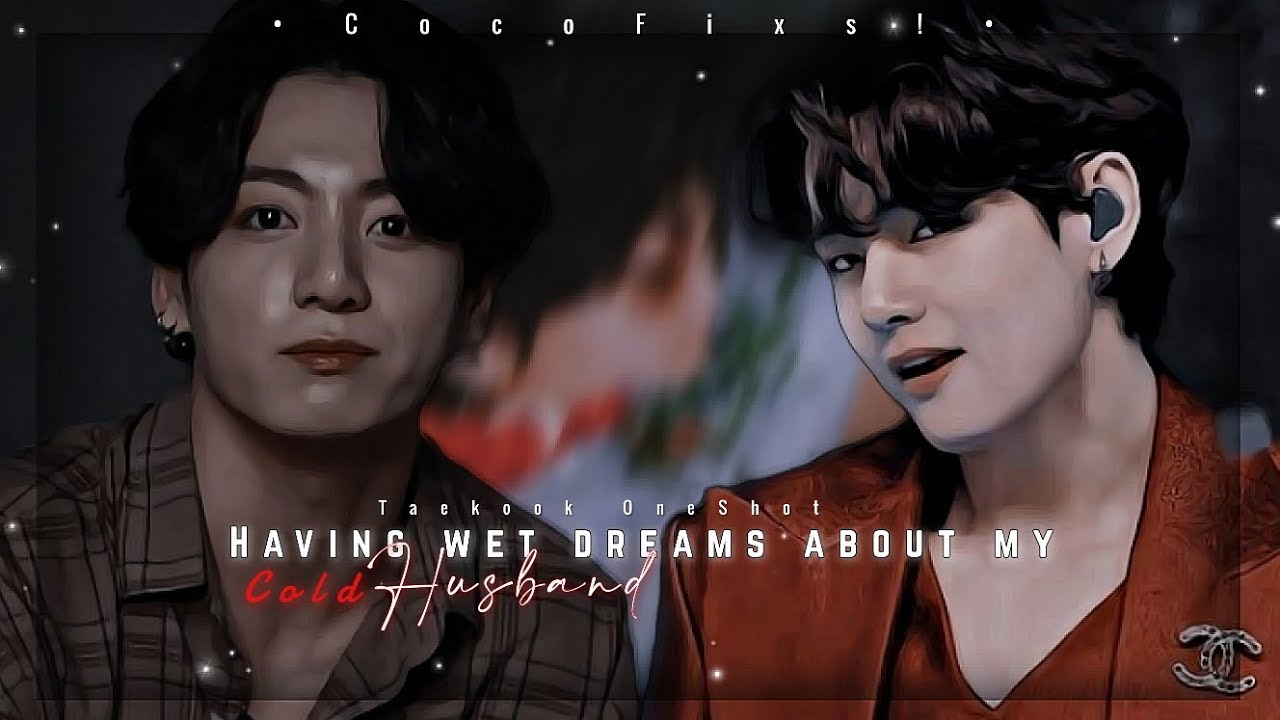 [Having Wet dreams about my cold husband]•TAEKOOK ONESHOT•Top:- Tae