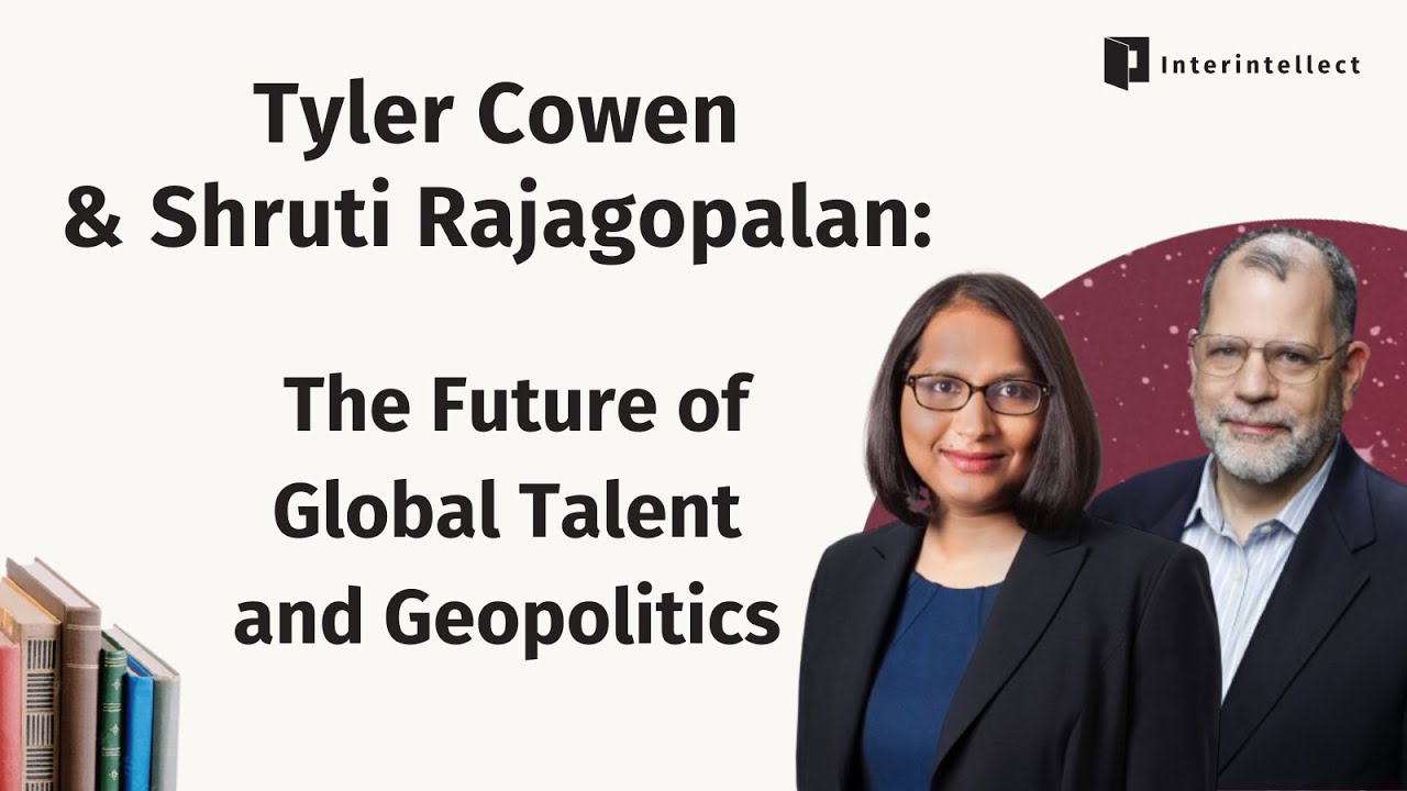 Tyler Cowen & Shruti Rajagopalan: The Future of Global Talent and Geopolitics