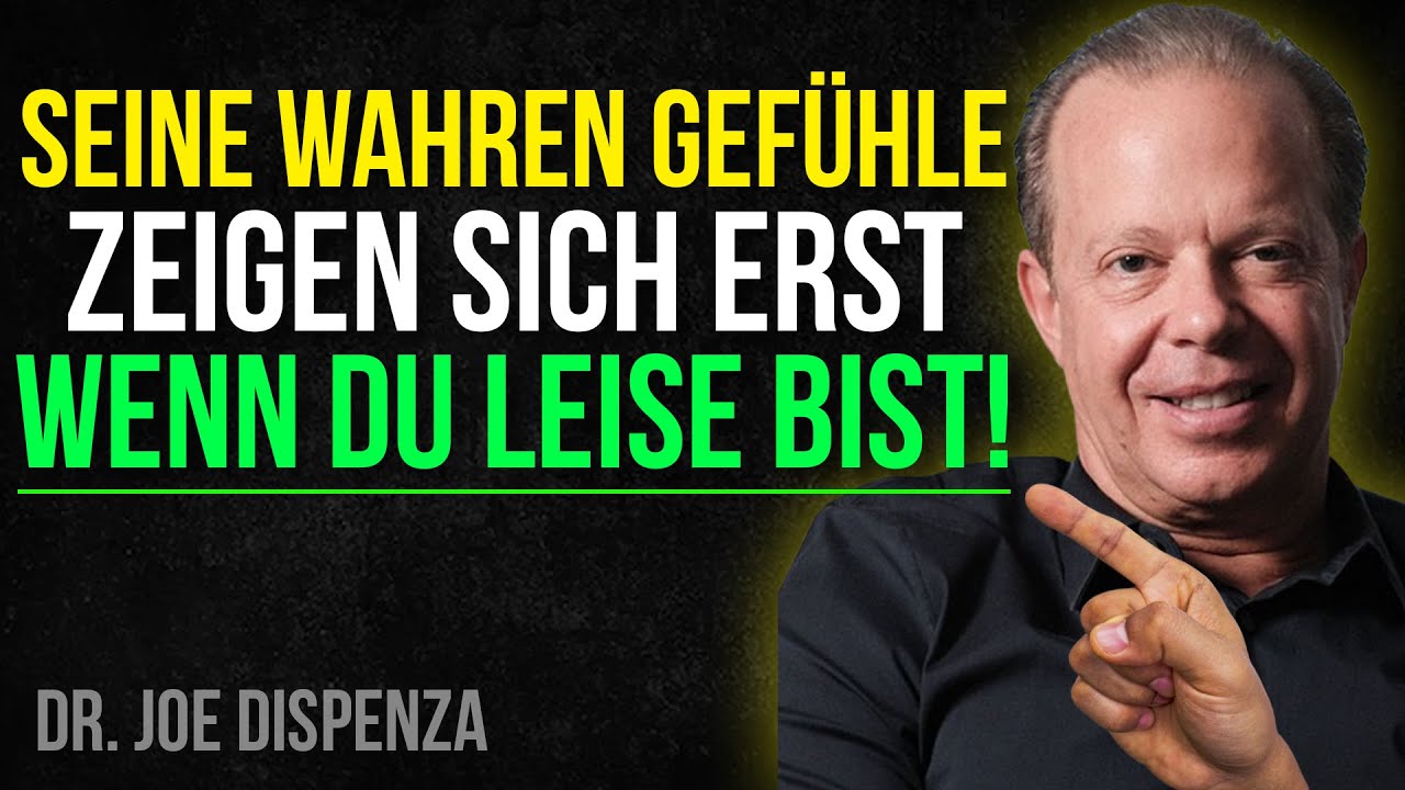 SEINE WAHREN GEFÜHLE ZEIGEN SICH ERST WENN DU LEISE BIST. Dr. Joe Dispenza