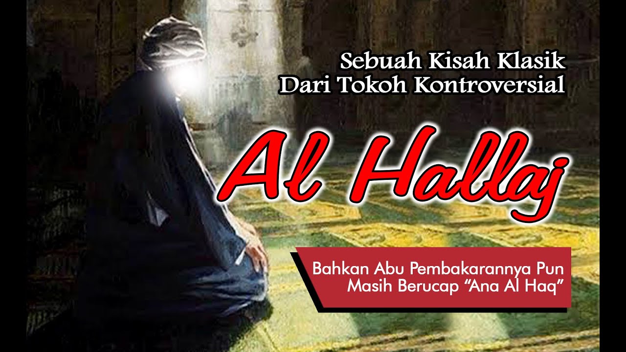 Kisah Sufi Mansur Al Hallaj, Ana Al Haqq