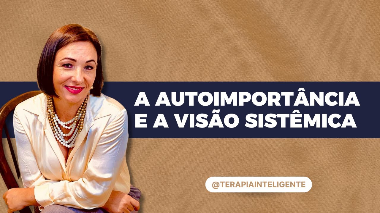 A autoimportância e a visão sistêmica - Terapia Inteligente
