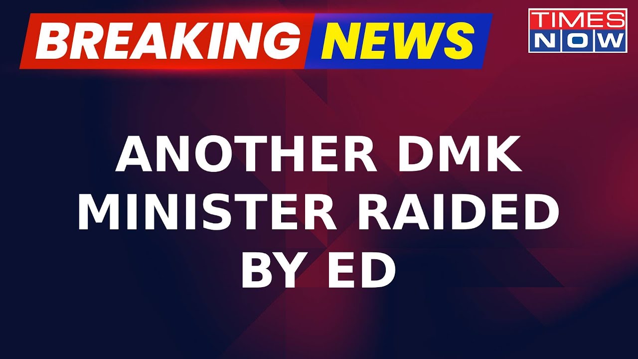 Breaking News | Another ED Raid On A DMK Minister, In Connection With Money Laundering Case