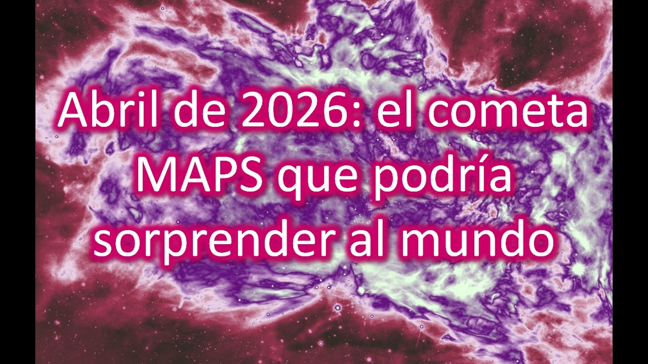 Abril de 2026: el cometa MAPS que podria sorprender al mundo