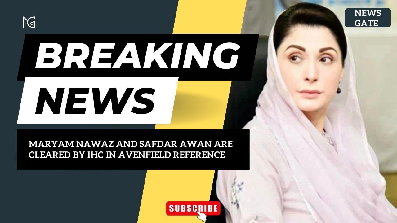 Breaking News ; Maryam Nawaz and  Safdar Awan are cleared by IHC in Avenfield Reference