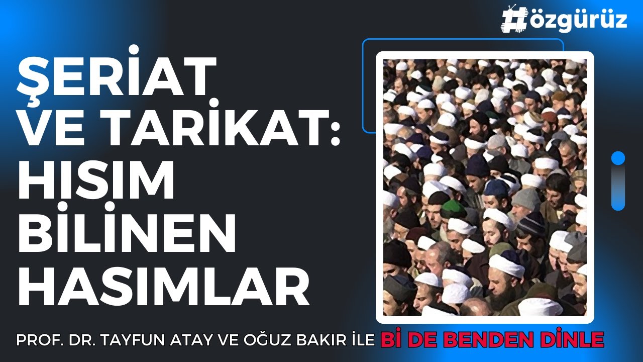Prof Tayfun Atay: Şeriat ve Tarikat: Hısım Bilinen Hasımlar | Bi De Benden Dinle