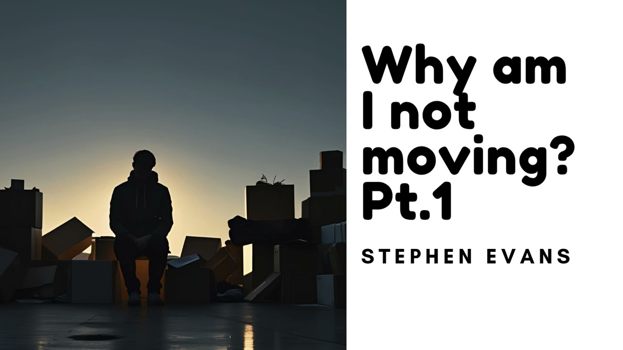 Why am I not moving? Pt. 1- Stephen Evans