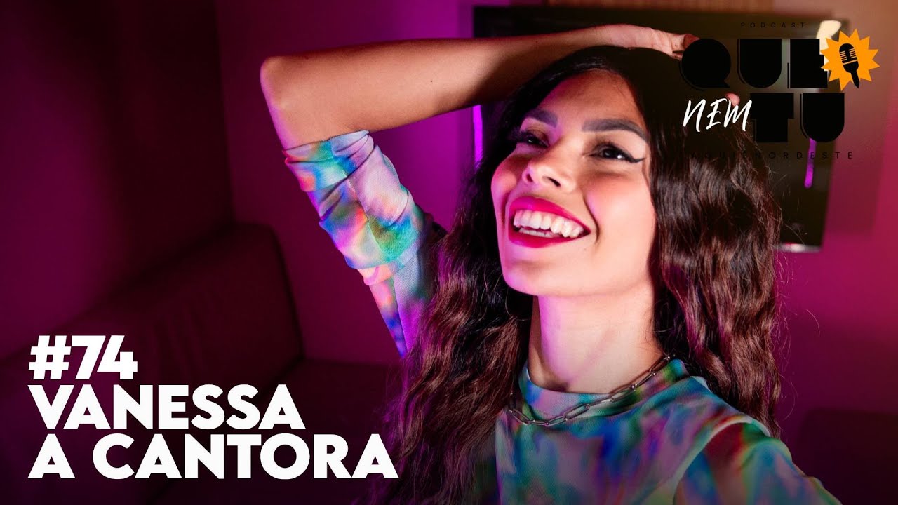 VANESSA A CANTORA | QUE NEM TU #74