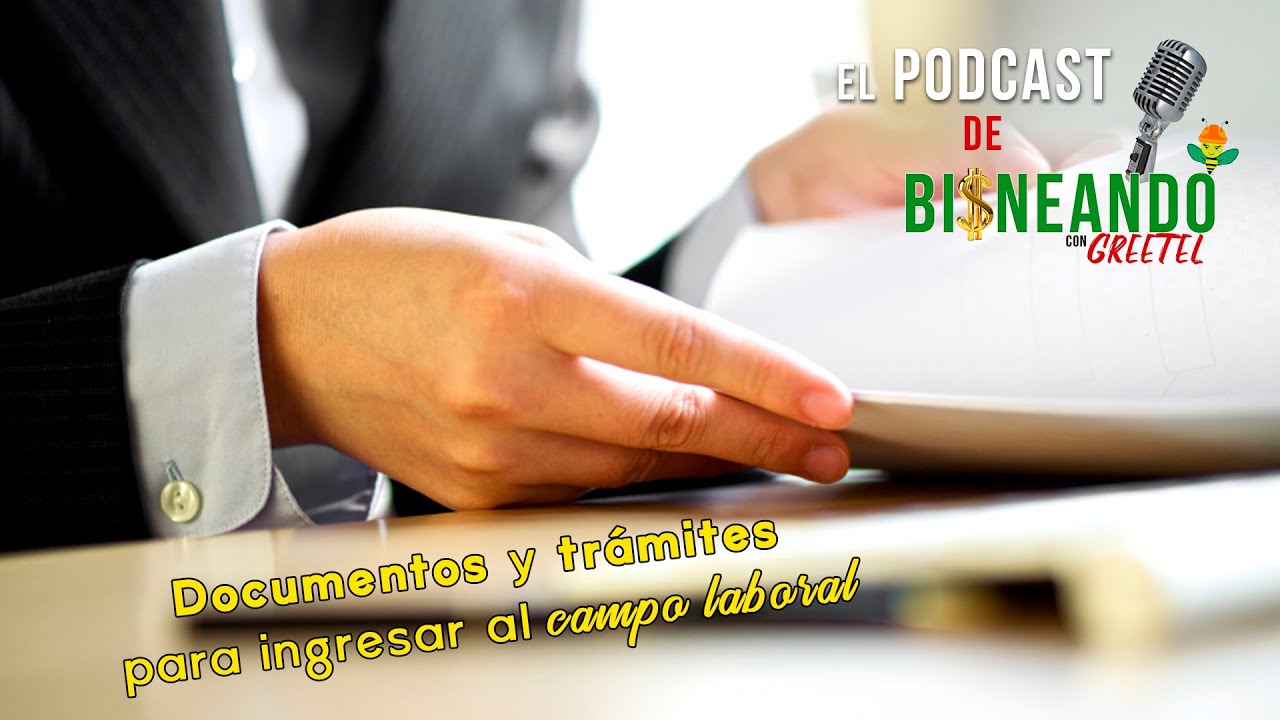 Documentos y tr&aacute;mites para ingresar al mundo laboral | Bisneando con Greetel