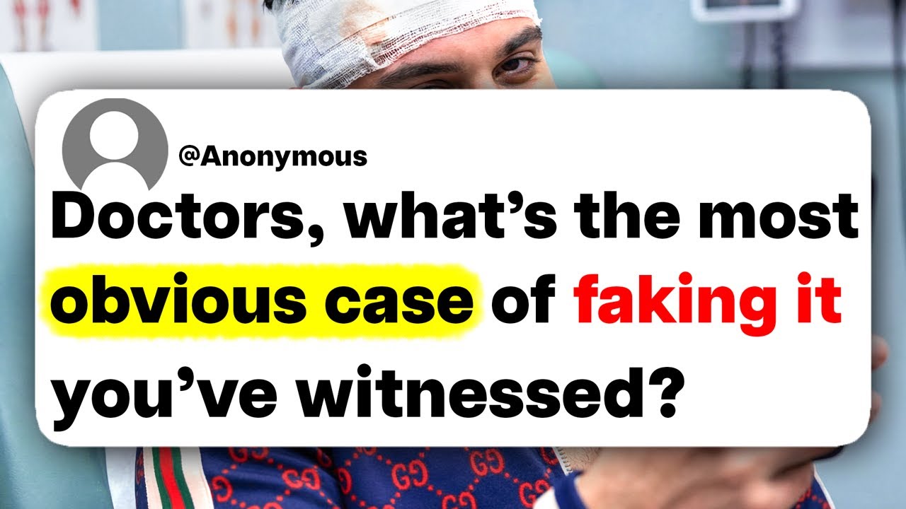 Doctors, what's the most obvious case of faking it you've witnessed?