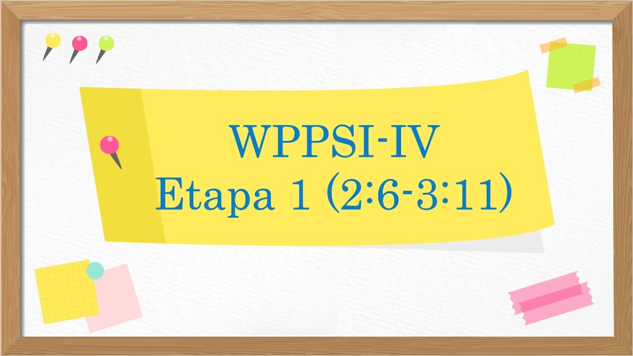 WPPSI-IV Etapa 1 (2:6 meses - 3:11 meses) - Parte 2